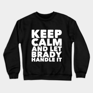 Keep calm and let brady handle it Crewneck Sweatshirt